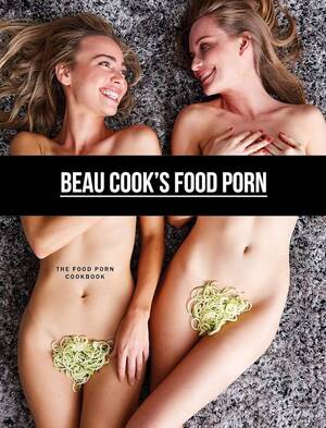 Food Porn - Beau Cook's Food Porn: The Food Porn Cookbook: Cook, Beau: 9780648137986:  Amazon.com: Books