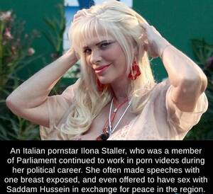 Italian Parliment Female Porn Star - An Italian pornstar llona Staller, who was a member of Parliament continued  to work in porn videos during her political career. She often made speeches  with one breast exposed, and even offered