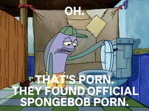Gone Spongebob Porn - childhood ruined. : r/memes