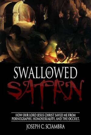 Jesus And Satan Gay Porn - Swallowed by Satan: How Our Lord Jesus Christ Saved Me From Pornography,  Homosexuality, And The Occult: Sciambra, Joseph C.: 9781939268150:  Amazon.com: Books