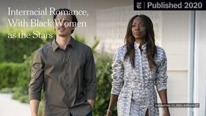 drunk girl interracial sex - Interracial Romance, With Black Women as the Stars - The New York Times