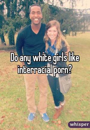 Black Guy White Girl Caption Porn - Do any white girls like interracial porn?