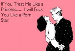 Funny Fuck You - If you treat me like a princess . . . I will fuck you like a