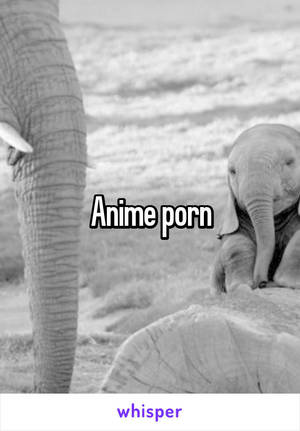 Elephant Anime Porn - Anime porn. From: Somewhere