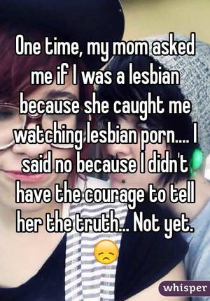 lesbian porn no - One time, my mom asked me if I was a lesbian because she caught me