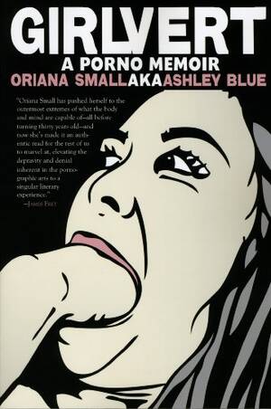 ashley blue girlvert - Girlvert: A Porno Memoir - Oriana Small: 9780982505632 - AbeBooks
