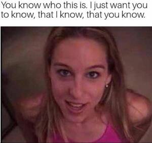 Deepthroat Porn Meme - I know, that you know. : r/memes