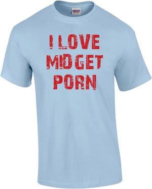 Newest Midget Porn Actress - Amazon.com: I Love Midget Porn Shirt : Clothing, Shoes & Jewelry