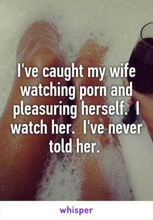 My Wife Caught Watching Porn - I've caught my wife watching porn and pleasuring herself. I watch her. I've  never