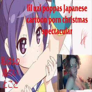 Jap Cartoon Porn - LIL UZI POPPA'S JAPANESE CARTOON PORN CHRISTMAS SPECTACULAR | LIL UZI  MOTHERFUCKING POPPA | Lil Uzi Poppa