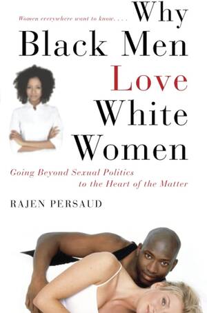 3d Wife Forced Sex Interracial - Why Black Men Love White Women: Going Beyond Sexual Politics to the Heart  of the Matter: Persaud, Rajen: 9781416595427: Amazon.com: Books