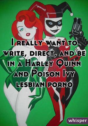 Harley Quinn Lesbian - I really want to write, direct, and be in a Harley Quinn and Poison Ivy lesbian  porno