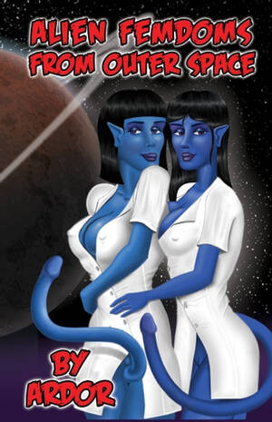 Alien Femdom Porn - Alien Femdoms From Outer Space eBook by Ardor - EPUB Book | Rakuten Kobo  United States