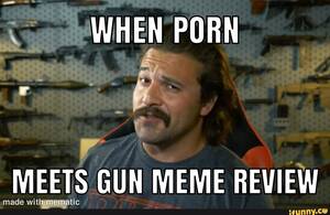 Gun Porn Caption - WHEN PORN MEETS GUN MEME REVIEW ade wit - iFunny Brazil