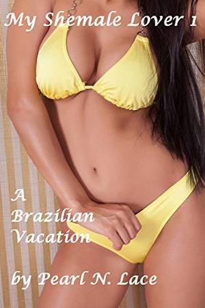 brazilian shemale vacation - My Shemale Lover 1 - A Brazilian Vacation (Travesti Transsexual Male  Romance) by [