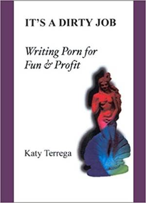 dirty porn books - It's A Dirty Job...Writing Porn For Fun and Profit! Includes Paying  Markets!: Katy Terrega: 9781929072231: Amazon.com: Books