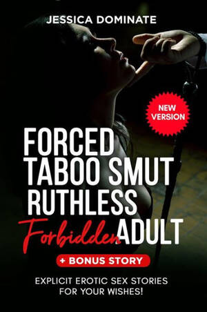 Forced Sex Fantasy Story - Forced Taboo Smut Ruthless Forbidden Adult + Bonus Story: Explicit Erotic  Sex Stories for your wishes! (New Version) by Jessica Dominate | eBook |  Barnes & NobleÂ®