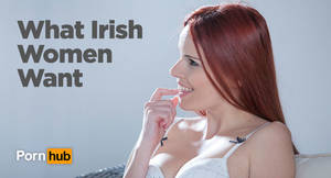 Ireland - The Irish Independent contacted us to see how Ireland's female visitors to  Pornhub stack up compared to their male counterparts and women elsewhere in  the ...