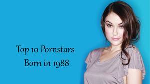 1988 Porn Stars - Top 10 Porn Stars Born in 1988 - YouTube