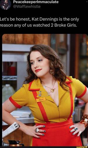 Kat Dennings Fucking - Let's be honest, Kat Dennings is the only reason any of us watched 2 Broke  Girls. - iFunny