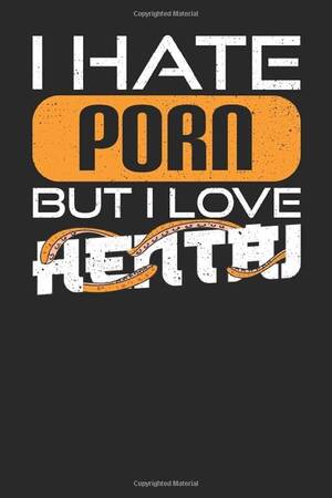 I Hate Porn - I Hate Porn But I Love Hentai: Notebook 6x9 (A5) Squared for Lewd Anime  Fans and Weeaboo Trash Lover I 120 pages I Gift : Publishing, Anime:  Amazon.co.uk: Everything Else