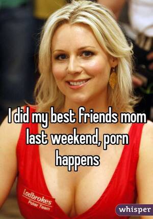 Best Friends Caption Porn - I did my best friends mom last weekend, porn happens
