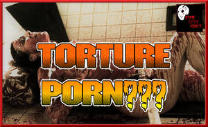 Cult Porn Extreme - Let's Talk About The Term â€œTorture Pornâ€