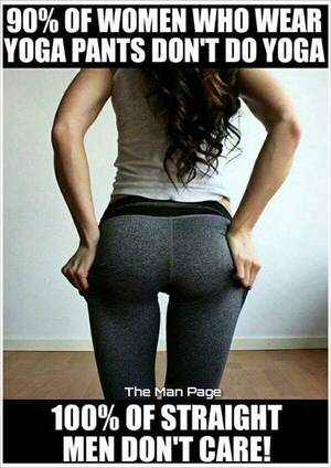 funny yoga - Yoga pants and straight men don't care | Yoga pants humor, Memes funny  adult, Yoga funny