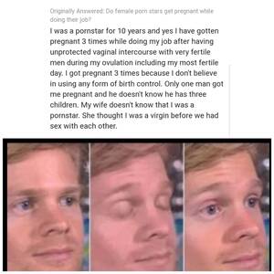 Got Pregnant From Porn - Originally Answered: Do female porn stars get pregnant while doing their  job? was a pornstar for 10 years and yes I have gotten pregnant 3 times  while doing my job after having
