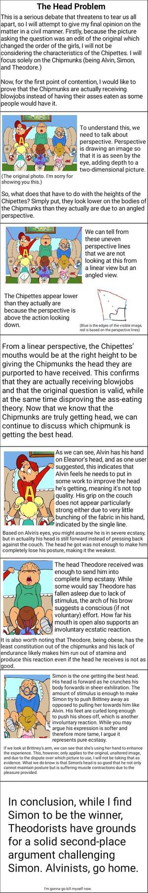 Alvin And The Chipmunks Porn Blowjob - The Head Problem This is a serious debate that threatens to tear us all  apart, so I will attempt to give my ï¬nal opinion on the matter in a civil  manneri Firstly,