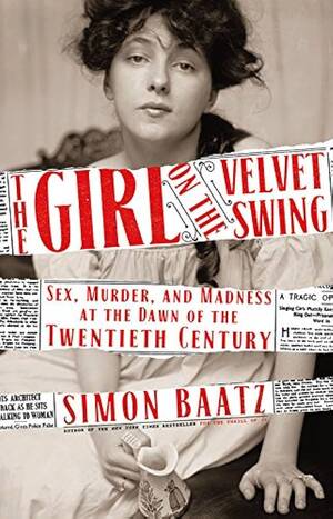 Drugged Sex Porn Caption - The Girl on the Velvet Swing: Sex, Murder, and Madness at the Dawn of the  Twentieth Century: Baatz, Simon: 9780316396653: Amazon.com: Books