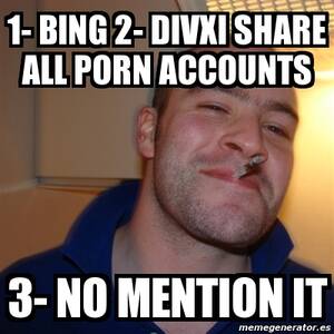 Bing Porn Meme - Meme Greg - 1- bing 2- divxi share all porn accounts 3- no mention it -  3175797