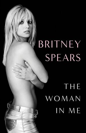 Britney Spears Xxx - The Woman in Me by Britney Spears | Goodreads