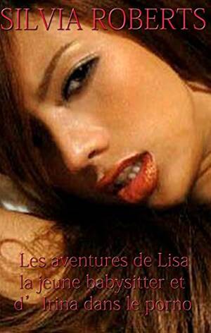 French Babysitter - Les aventures de Lisa la jeune babysitter et d'Irina dans le porno (French  Edition) - Kindle edition by Roberts, Silvia. Literature & Fiction Kindle  eBooks @ Amazon.com.