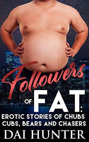 fat porn books - Followers of Fat: Erotic Stories of Chubs, Cubs, Bears and Chasers by Dai  Hunter | Goodreads