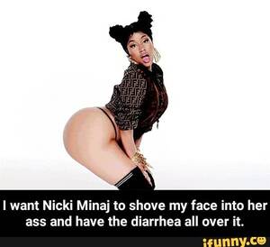 Nicki Minaj Phat Ass Porn - I want Nicki Minaj to shove my face into her ass and have the diarrhea all  over it. - iFunny