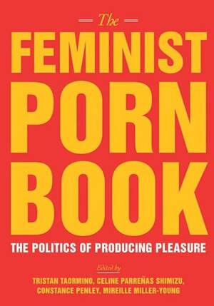 Books On Porn - The Feminist Porn Book: The Politics of Producing Pleasure: Taormino,  Tristan, Penley, Constance, Shimizu, Celine Parrenas, Miller-Young,  Mireille: 9781558618183: Amazon.com: Books