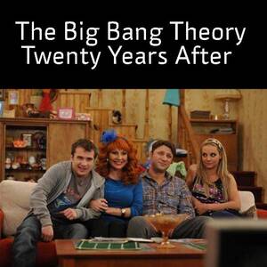Big Bang Theory Porn Meme - The Big Bang Theory 20 Years After : r/memes