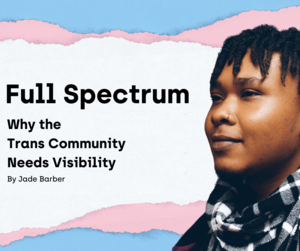 Jade Victoria Justice Lesbian Porn - Full Spectrum: Why the Trans Community Needs Visibility - queerspace