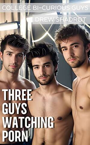 bi curious men - Three Guys Watching Porn (College Bi-Curious Guys) (College Bi-Curious Guys  Porn Stories) eBook : Shadrot, Drew: Amazon.co.uk: Kindle Store
