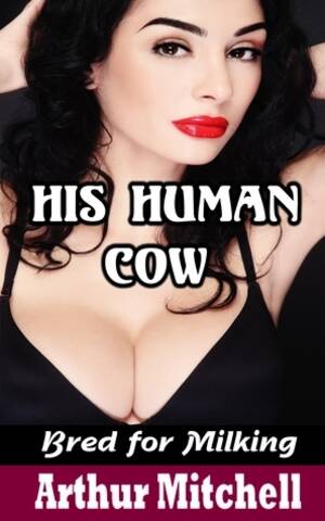 forced interracial impregnation - His Human Cow: Bred for Milking by Arthur Mitchell | Goodreads
