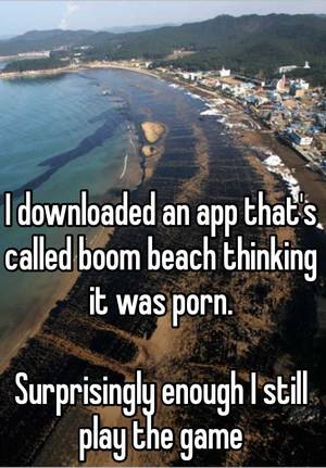 boom beach porn - I downloaded an app that's called boom beach thinking it was porn.  Surprisingly enough I still play the game