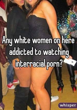 Girls Watching Interracial Porn - Any white women on here addicted to watching interracial porn?