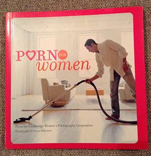 Funny Porn For Men - Porn for Women: (Funny Books for Women, Books for Women with Pictures) -  Cambridge Women's Pornography Cooperative Photographs By Susan Anderson:  9780811855518 - AbeBooks