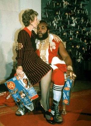 Nancy Reagan Porn - Nancy I ain't no Santa Claus & if you want a Mr. T doll for Christmas you  just gonna have to ask Ronâ€¦