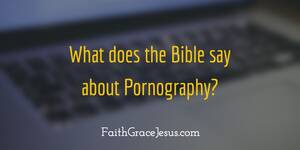 Bible Verses Porn - Bible Verses about Pornography | Faith - Grace - Jesus