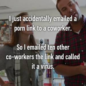 Co Worker Caption Porn - I just accidentally emailed a porn link to a coworker. So I emailed ten  other co-workers the link and called it a virus.