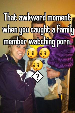 Awkward Porn - That awkward moment when you caught a family member watching porn.. ðŸ˜”ðŸ˜”ðŸ˜”ðŸ˜”