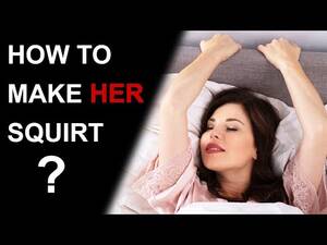how to make squirting orgasm - HOW TO MAKE HER SQUIRT | 6 Steps to Give Her a Squirting Orgasm - YouTube