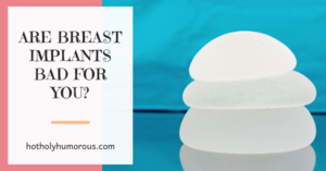misshapen breasts - Are Breast Implants Bad for You? - Hot, Holy & Humorous